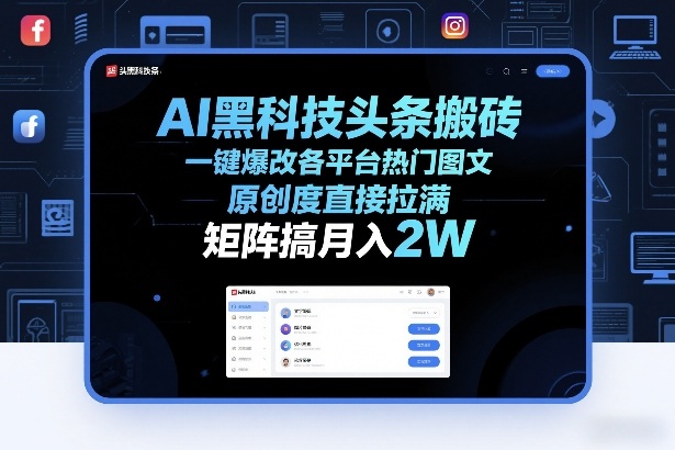 AI黑科技头条搬砖，一键爆改各平台热门图文，原创度直接拉满，矩阵搞月入2W+【揭秘】-课程网