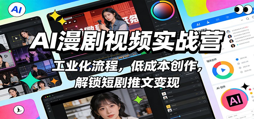 AI漫剧视频实战营：工业化流程，低成本创作，解锁短剧推文变现-课程网