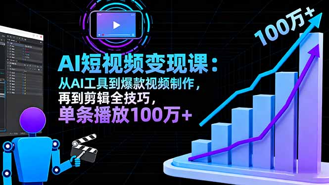 AI+短视频变现10月课：从AI工具到爆款视频制作+剪辑全技巧 单条播放100w+-课程网