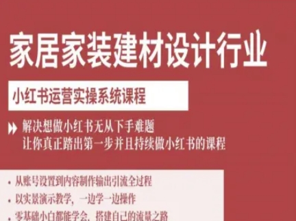 家居家装建材设计行业小红书运营实操系统课程，解决想做小红书无从下手难题让你真正踏出第一步-课程网