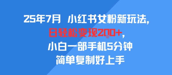 25年7月小红书女粉新玩法，公域转私域变现，日轻松变现2张+，5分钟简单复制好上手-课程网