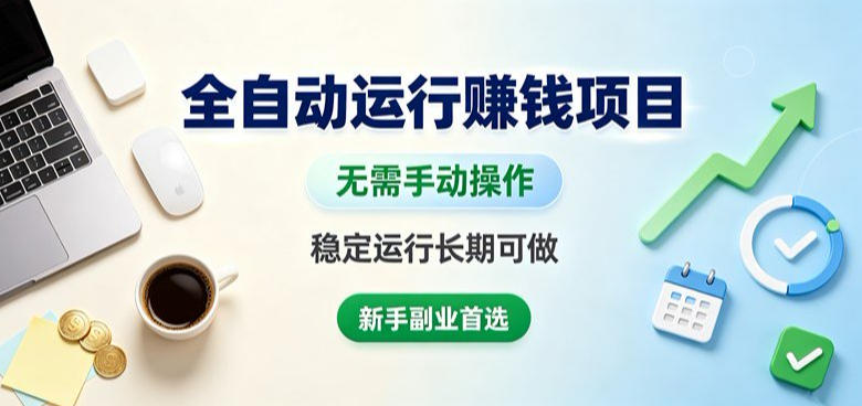 全自动运行賺钱项目，无需手动操作，稳定运行长期可做，新手副业首选【揭秘】-课程网