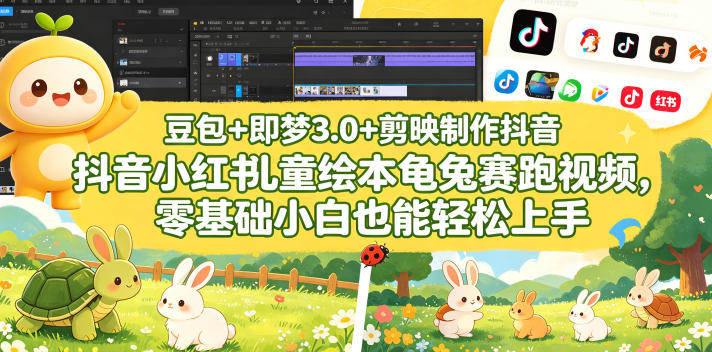 豆包＋即梦3.0+剪映制作抖音小红书儿童绘本龟兔赛跑视频，零基础小白也能轻松上手-课程网