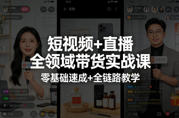 短视频+直播全领域带货实战课，零基础速成+全链路教学-课程网