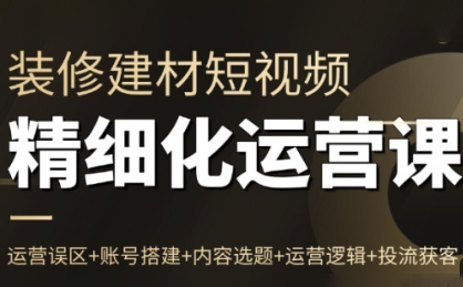 方哥·泛家居短视频精细化运营课-课程网