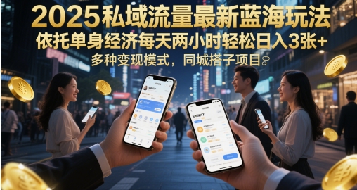 2025私域流量最新蓝海玩法，依托单身经济每天两小时轻松日入3张+，多种变现模式，同城搭子项目-课程网