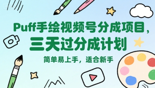 Puff手绘视频号分成项目，三天过分成计划，简单易上手，适合新手-课程网