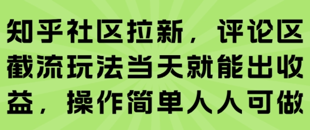 知乎社区拉新，评论区截流玩法当天就能出收益，操作简单人人可做-课程网