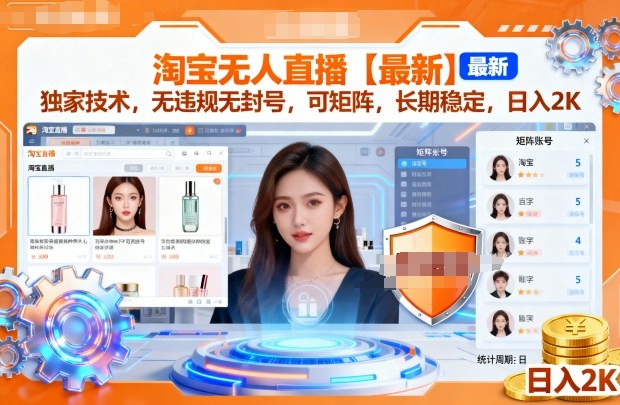 淘宝无人直播【最新】，独家技术，无违规无封号，可矩阵，长期稳定，日入2K【揭秘】-课程网