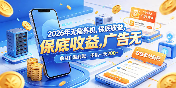 2026年无需养机，保底收益，广告无限多，收益自动到账，多机一天200+【揭秘】-课程网