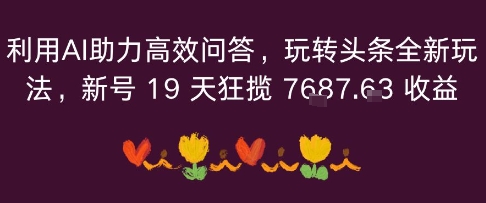 利用AI助力高效问答，玩转头条全新玩法，新号19 天狂揽 7k+收益-课程网
