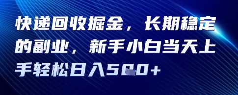 快递回收掘金，长期稳定的副业，新手小白当天上手轻松日入5张-课程网