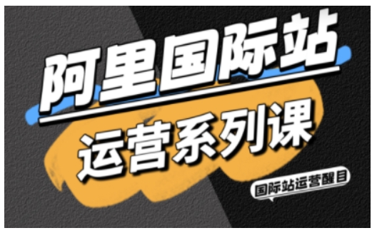 阿里国际站运营系列课，涵盖精准引流、直通车与全站推实战SOP，搭配AI效率工具包与高阶增长玩法-课程网
