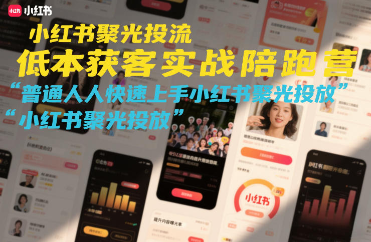小红书聚光投流低成本获客实战陪跑营，普通人快速上手小红书聚光投放-课程网