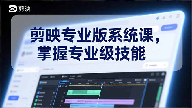剪映专业版系统课，基础操作、高级技巧、电影调色、特效制作、AI应用/等等，掌握专业级技能-课程网