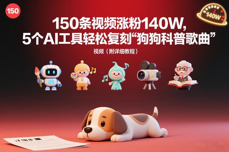 150条视频涨粉140W，5个AI工具轻松复刻“狗狗科普歌曲”视频（附详细教程）-课程网