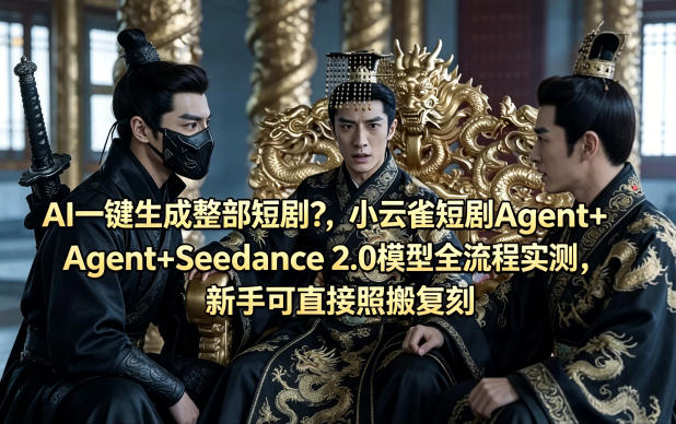 AI一键生成整部短剧？小云雀短剧Agent+Seedance 2.0模型全流程实测，新手可直接照搬复刻-课程网