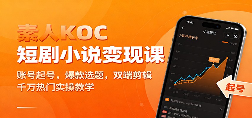素人KOC短剧小说变现课：账号起号，爆款选题，双端剪辑，千万热门实操教学-课程网