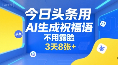 今日头条用AI生成祝福语，不用拍摄，不用露脸，3天8张+-课程网