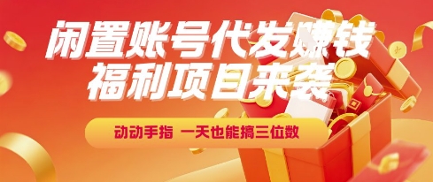 福利项目来袭，闲置账号代发挣钱，动动手指，一天也能搞三位数【揭秘】-课程网