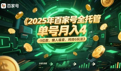 2025年百家号全托管，单号月入4-5位数，懒人福音，纯挂G玩法【揭秘】-课程网
