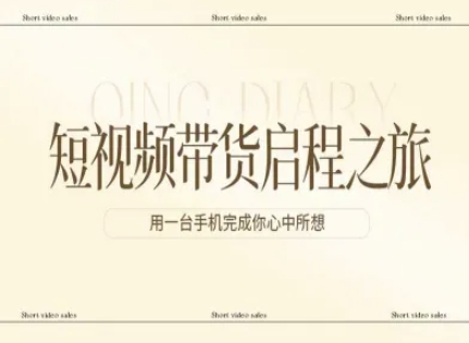 短视频带货启程之旅，用一台手机完成你心中所想-课程网