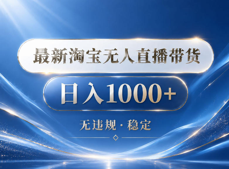 2026最新淘宝无人直播带货15.0，24小时自动直播自动出单，单设备日入1000，让你睡觉都在进账【揭秘】-课程网