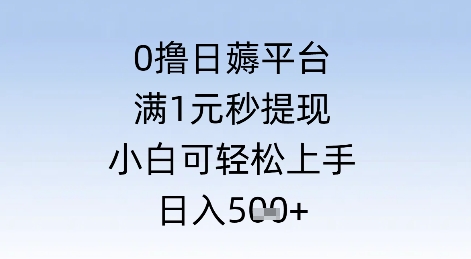 0撸日薅平台，满1元秒提现，小白可轻松上手，日入几张-课程网