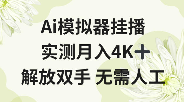 Ai模拟器挂播，实测月入4K十，解放双手无需人工【揭秘】-课程网