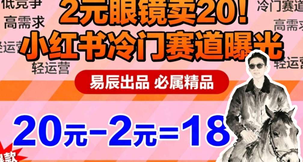 副业拆解：小红书冷门实物带货，2块眼镜卖20的野路子-课程网