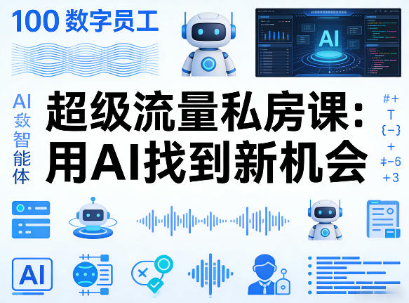 你的AI数字员工100个智能体，超级流量私房课，用AI找到新机会-课程网
