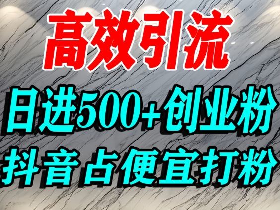 怎么打创业粉？抖音利用占便宜心理引流创业粉，单人日引500+精准流量-课程网
