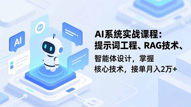 AI系统实战课程，提示词工程、RAG技术、智能体设计，掌握核心技术，接单月入2万+-课程网