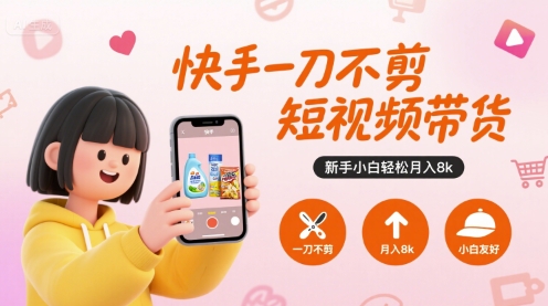 快手一刀不剪短视频带货，新手小白轻松月入8k-课程网