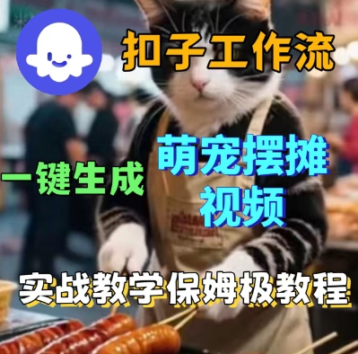 Coez扣子工作流一键生成萌宠摆摊短视频，实战保姆级教学-课程网