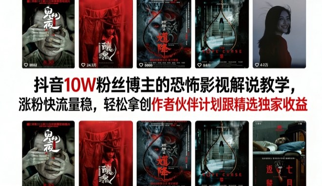 抖音10W粉丝博主的恐怖影视解说教学，涨粉快流量稳，轻松拿创作者伙伴计划跟精选独家收益-课程网