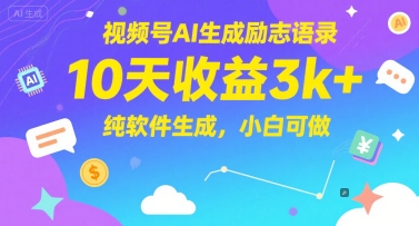 视频号AI生成励志语录，10天收益3k+，纯软件生成，小白可做-课程网