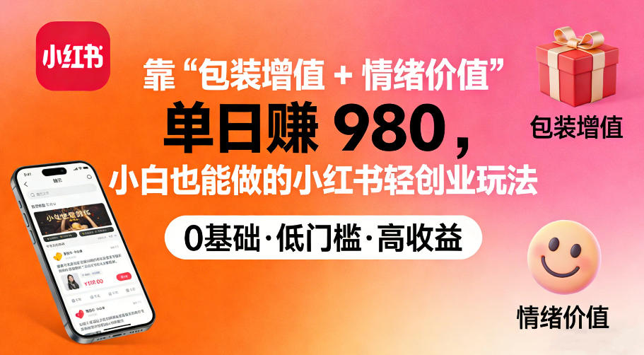 靠“包装增值+情绪价值”单日收益多张，小白也能做的小红书轻创业玩法-课程网