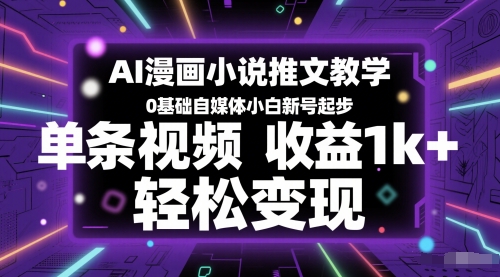 AI漫画小说推文教学，0基础自媒体小白新号起步，单条视频收益1k+，轻松变现-课程网