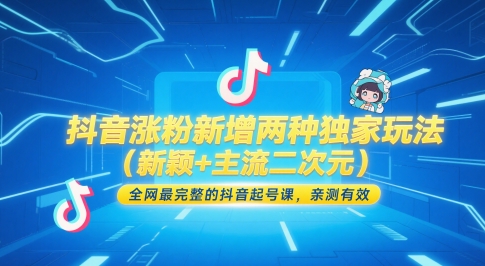 抖音涨粉新增两种独家玩法（新颖+主流二次元），全网最完整的抖音起号课，亲测有效-课程网