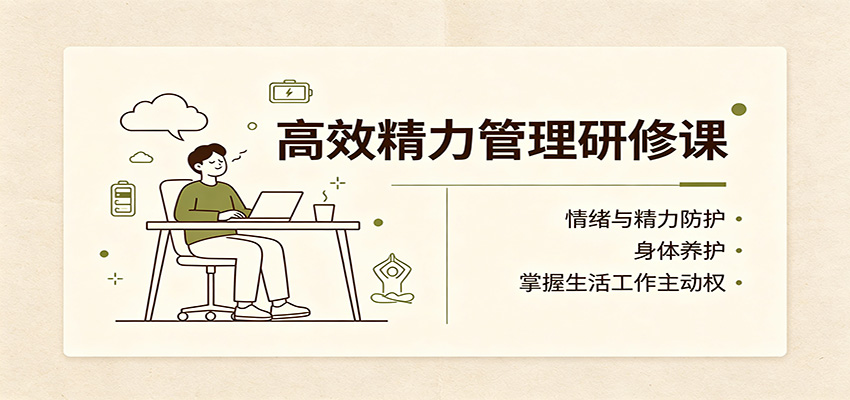 高效精力管理研修课：情绪与精力防护，身体养护，掌握生活工作主动权-课程网