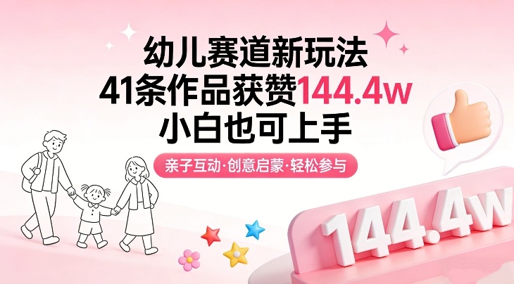 幼儿赛道新玩法，41条作品获赞144.4w，小白也可上手-课程网