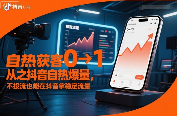 自热获客从0到1之抖音自热爆量，不投流也能在抖音拿稳定流量-课程网
