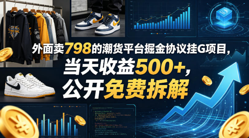 外面卖798的潮货平台掘金协议挂G项目，当天收益500+，公开免费拆解【揭秘】-课程网