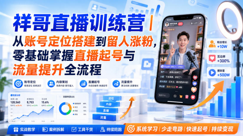 祥哥直播训练营｜从账号定位搭建到留人涨粉，零基础掌握直播起号与流量提升全流程-课程网