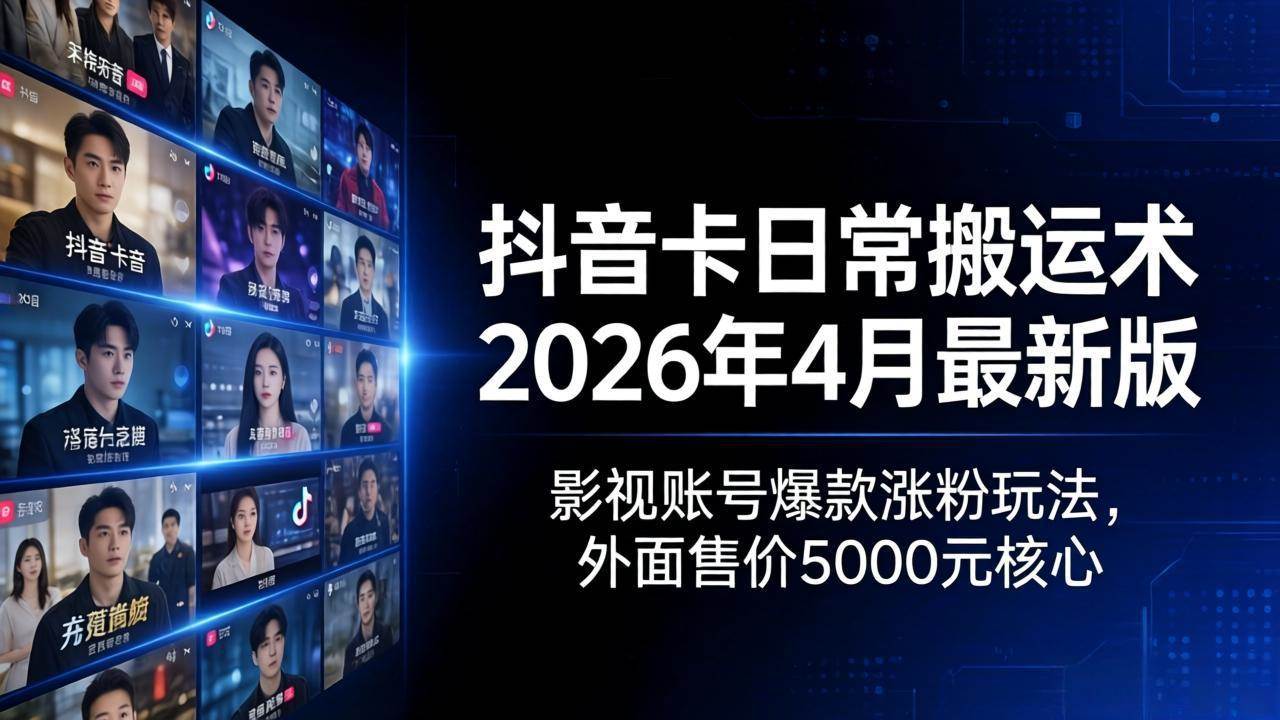 （18075期）抖音卡日常搬运术2026年4月最新版：影视账号爆款涨粉玩法，外面售价5000元核心-课程网