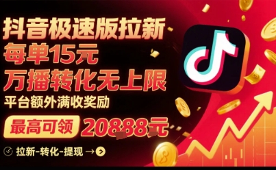 抖音极速版拉新，平台扶持力度大，每单15米，万播转化无上限，平台额外满收奖励-课程网