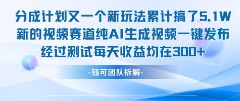 不剪辑不露脸 分成计划新玩法，实测每天收益在3张+左右 新的视频赛道纯AI生成视频-课程网