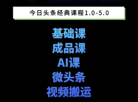 头条图文课1-5期教你头条图文写作、微头条、视频搬运变现，适合新手快速起号玩法-课程网