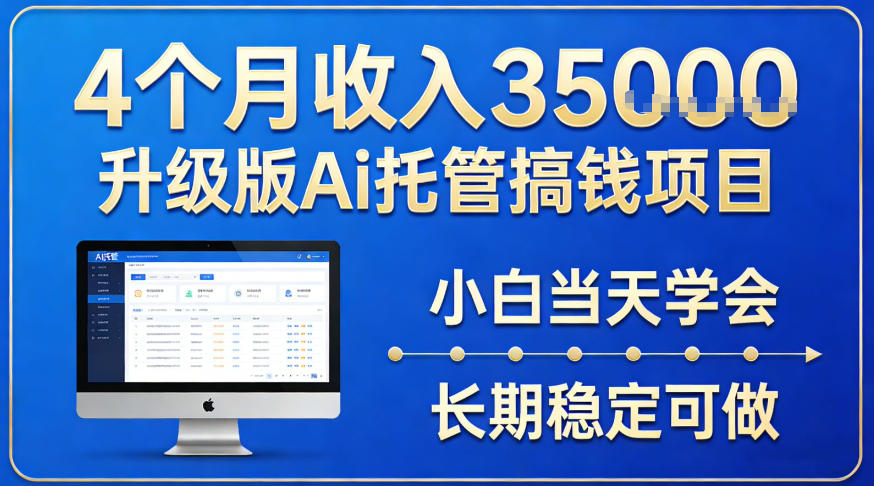 4个月收入3.5w升级版Ai托管搞钱项目，小白当天学会，长期稳定可做【揭秘】-课程网